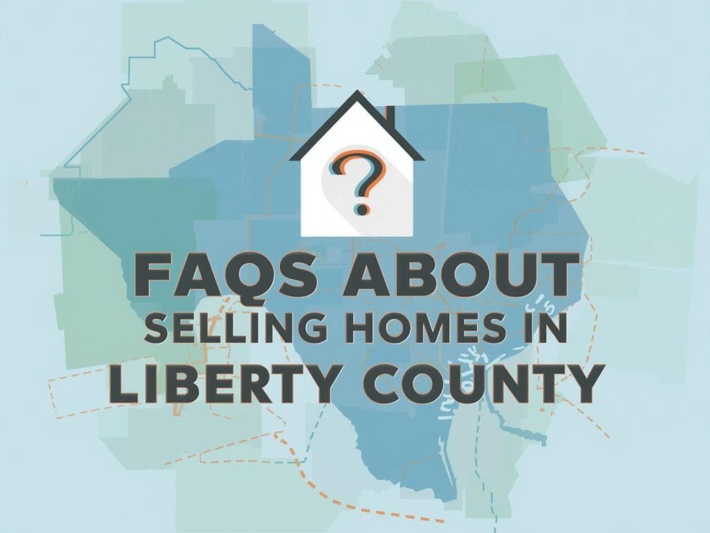 FAQs About Selling Homes in Liberty County