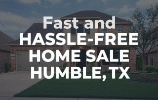 Fast and Hassle-Free Home Sale in Humble, TX