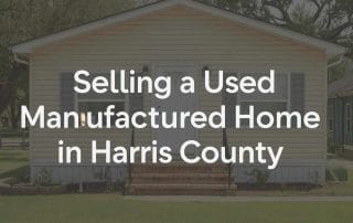Selling a Used Manufactured Home in Harris County
