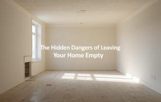 The Hidden Dangers of Leaving Your Home Empty