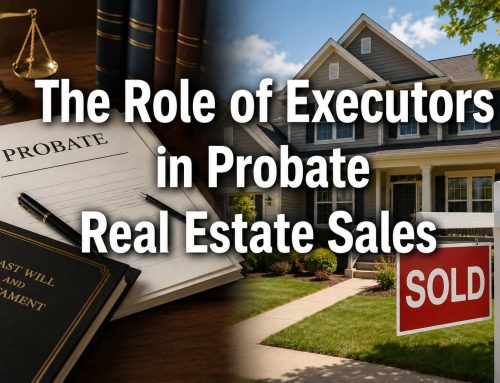 The Role of Executors in Probate Real Estate Sales