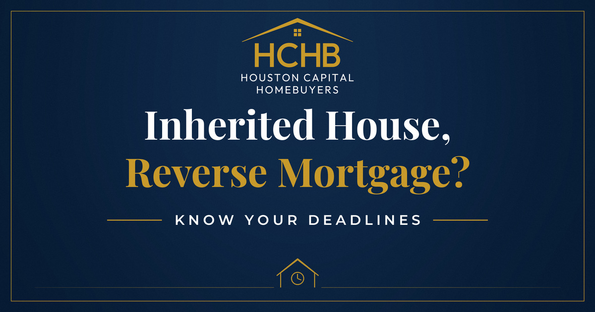 Houston Capital Home Buyers graphic reading Inherited House, Reverse Mortgage? Know Your Deadlines, on a navy background with the gold logo
